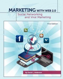 Marketing with Web 2.0: Social Networking and Viral Marketing (First Edition) - David L. Anderson