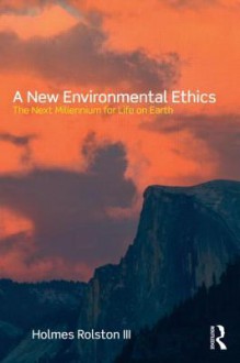 A New Environmental Ethics: The Next Millennium for Life on Earth - Holmes Rolston III