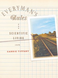 Everyman's Rules for Scientific Living: A Novel - Carrie Tiffany