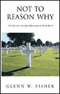 Not to Reason Why - Glenn W. Fisher