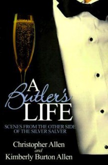 A Butler's Life: Scenes from the Other Side of the Silver Salver - Christopher Allen, Kimberly Burton Allen