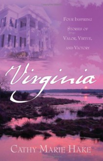 Virginia: Precious Burdens/Redeemed Hearts/Ramshackle Rose/The Restoration (Heartsong Novella Collection) - Cathy Marie Hake