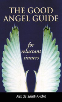 The Good Angel Guide: For Reluctant Sinners - Alix de Saint-André, Alix de Saint-Andri