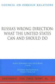 Russia's Wrong Direction: What the United States Can and Should Do: Report of an Independent Task Force - John Edwards