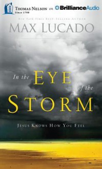 In the Eye of the Storm: Jesus Knows How You Feel - Max Lucado