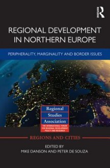 Regional Development in Northern Europe: Peripherality, Marginality and Border Issues (Regions and Cities) - Mike Danson, Peter De Souza