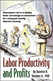 Labor Productivity & Profits - Quentin R. Skrabec Jr.