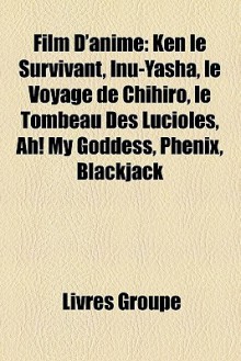 Film D'Anime: Ken Le Survivant, Inu-Yasha, Le Voyage de Chihiro, Le Tombeau Des Lucioles, Ah! My Goddess, PH Nix, Blackjack - Livres Groupe