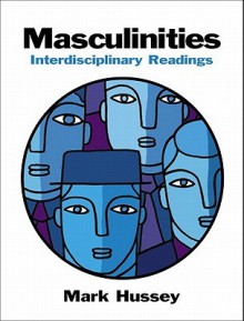 Masculinities: Interdisciplinary Readings [With Mysearchlab] - Mark Hussey