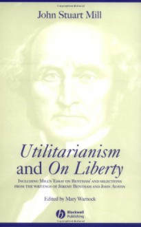 Utilitarianism and On Liberty: Including 'Essay on Bentham' and Selections from the Writings of Jeremy Bentham and John Austin: Including "Essay on Bentham" and Selections from t - John Stuart Mill, Mary Warnock