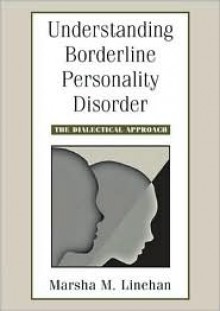 Understanding Borderline Personality Disorder: The Dialectical Approach - Marsha M. Linehan