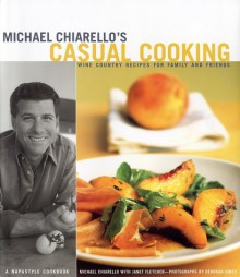 Michael Chiarello's Casual Cooking: Wine Country Recipes for Family and Friends - Michael Chiarello, Janet Fletcher, Deborah Jones