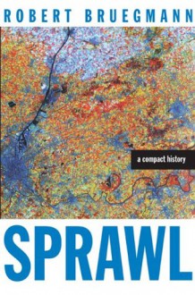 Sprawl: A Compact History - Robert Bruegmann