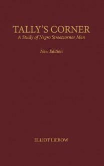 Tally's Corner: A Study of Negro Streetcorner Men - Elliot Liebow, Charles C. Lemert