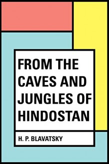 From the Caves and Jungles of Hindostan - H. P. Blavatsky