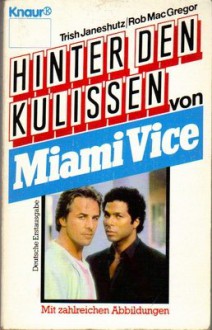 Hinter den Kulissenvon Miami Vice - Trish Janeshutz, Rob MacGregor, Trish Janeschutz