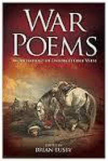 War Poems An Anthology of Unforgettable Verse - Brian Busby