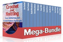 Crochet And Knitting Mega-Bundle. Over 130 Knitting And Crochet Patterns And Graphs: (DIY Crafts) (DIY Books) - Lisa Garland, Sarah Elwyn, Anne Fry, Mark Joyce, Sarah Kerry, Rachel Woodstock, Susan Fisher, Micheal Gilliam, Susan Kidd