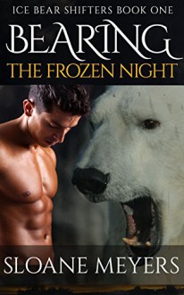 Bearing the Frozen Night (Ice Bear Shifters Series Book 1) - Sloane Meyers