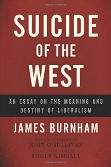 Suicide of the West: An Essay on the Meaning and Destiny of Liberalism - James Burnham