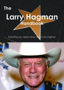 The Larry Hagman Handbook - Everything You Need to Know about Larry Hagman - Emily Smith