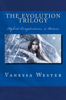 The Evolution Trilogy: Hybrid, Complications & Return - Vanessa Wester