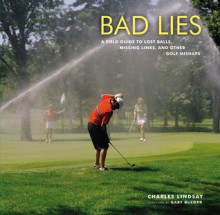 Bad Lies: A Field Guide to Lost Balls, Missing Links, and Other Golf Mishaps - Charles Lindsay, Gary McCord