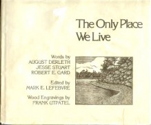 The Only Place We Live - August Derleth, Jesse Stuart, Robert E. Gard, Frank Utpatel