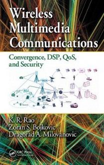 Wireless Multimedia Communications: Convergence, DSP, QoS and Security - K.R. Rao, Zoran S. Bojkovic, Dragorad A. Milovanovic