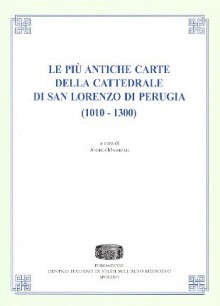 Le più antiche carte della Cattedrale di San Lorenzo di Perugia (1010-1300) - Andrea Maiarelli