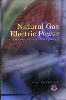 Natural Gas & Electric Power in Nontechnical Language (Pennwell Nontechnical Series) - Ann Chambers