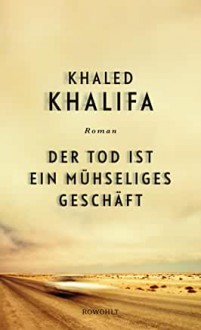 Der Tod ist ein mühseliges Geschäft - Khaled Khalifa