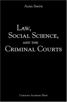 Law, Social Science, and the Criminal Courts - Alisa Smith