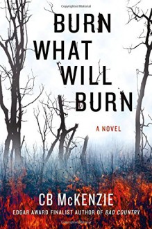 Burn What Will Burn - C.B. McKenzie