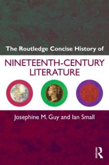 The Routledge Concise History of Nineteenth-Century Literature - Josephine Guy, Ian Small