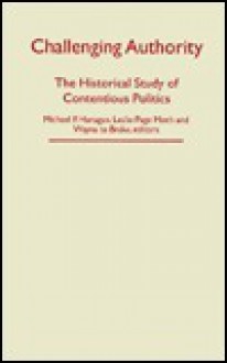 Challenging Authority: The Historical Study of Contentious Politics - Michael P. Hanagan