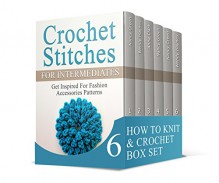 How To Knit & Crochet Box Set: Learn How to Knit and Be Stylish! Crochet Stitches For Intermediates, Get Inspired For Fashion Plus 11 Must Know Quilt Patterns ... crochet, quilting for beginners, knitting) - Nancy Green, Wendy Haynes, Anna Clark