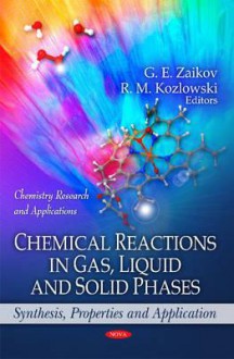 Chemical Reactions in Gas, Liquid and Solid Phases: Synthesis, Properties and Application - Gennady E. Zaikov