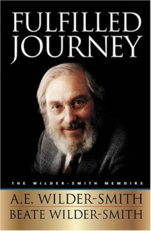 Fulfilled Journey - Arthur Ernest, A.E. Wilder-Smith, Beate Wilder-Smith