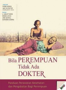 BILA PEREMPUAN TIDAK ADA DOKTER: Panduan Perawatan Kesehatan dan Pengobatan Bagi Perempuan - A. August Burn, Ronnie Lovich, Jane Maxwell, Katharine Shapiro