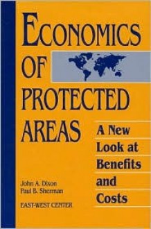 Economics of Protected Areas: A New Look At Benefits And Costs - Paul B. Sherman, John A. Dixon