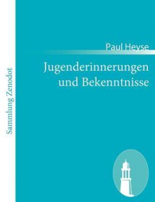 Jugenderinnerungen Und Bekenntnisse - Paul von Heyse