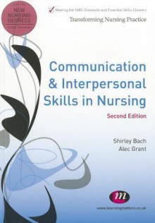 Communication & Interpersonal Skills in Nursing - Shirley Bach, Alec Grant