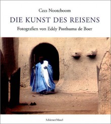 Die Kunst des Reisens: Photographien von Eddy Posthuma de Boer - Cees Nooteboom, Eddy Posthuma de Boer, Matthias Wolf