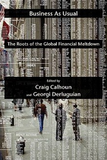 Business as Usual: The Roots of the Global Financial Meltdown - Craig J. Calhoun