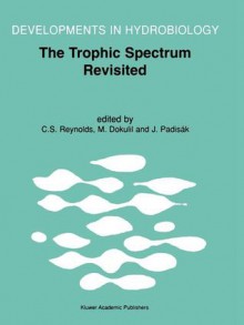 The Trophic Spectrum Revisited: The Influence of Trophic State on the Assembly of Phytoplankton Communities Proceedings of the 11th Workshop of the International Association of Phytoplankton Taxonomy and Ecology (Iap), Held at Shrewsbury, U.K., 15 23 A... - Colin S. Reynolds, Martin T. Dokulil, Judit Padisák