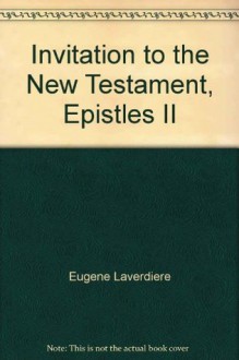 Invitation to the New Testament, Epistles II: A commentary on 1 Thessalonians, 2 Thessalonians, 1 Corinthians, 2 Corinthians, Philippians, and ... (Doubleday New Testament commentary series) - Eugene Laverdiere