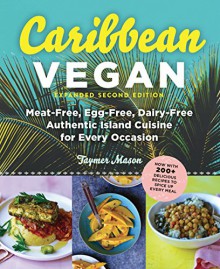 Caribbean Vegan: Meat-Free, Egg-Free, Dairy-Free, Authentic Island Cuisine for Every Occasion - Taymer Mason