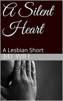 A Silent Heart: A Lesbian Short - My Wife