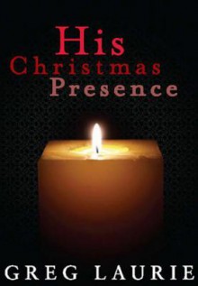 His Christmas Presence - Greg Laurie